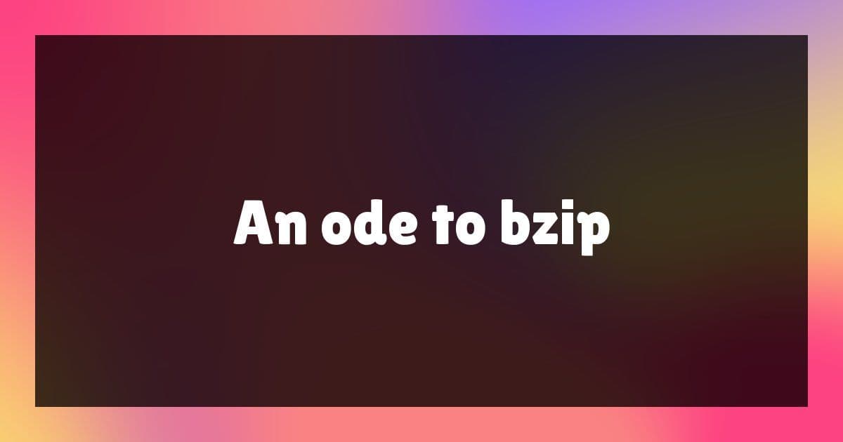 The Enduring Elegance of bzip: Why This Forgotten Algorithm Still Wins at Compression