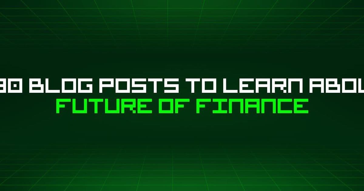 230 Blog Posts To Learn About Future Of Finance