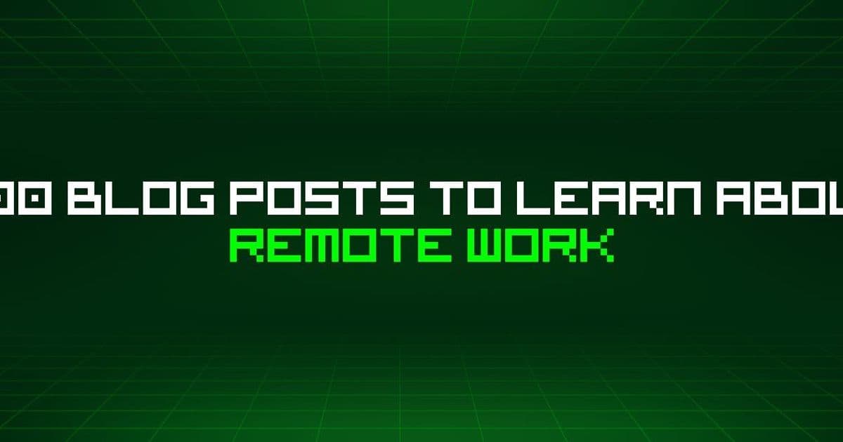500 Blog Posts To Learn About Remote Work
