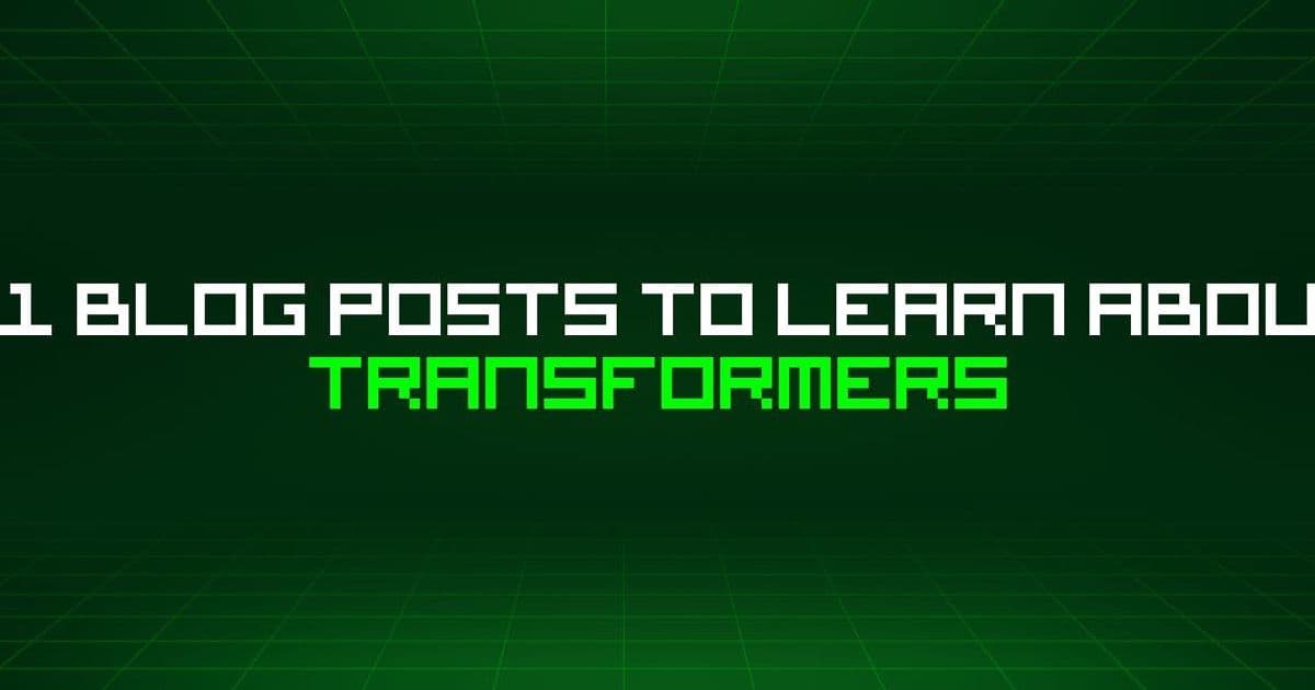 61 Blog Posts To Learn About Transformers: A Comprehensive Resource for AI Practitioners