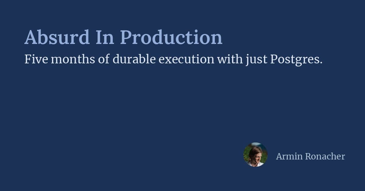 Absurd In Production: Five Months of Durable Execution with Postgres
