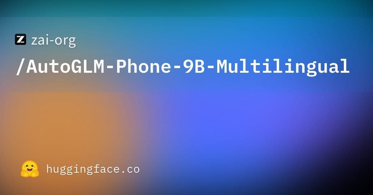 AutoGLM-Phone-9B Unveils Multilingual AI Agents for Smartphone Automation