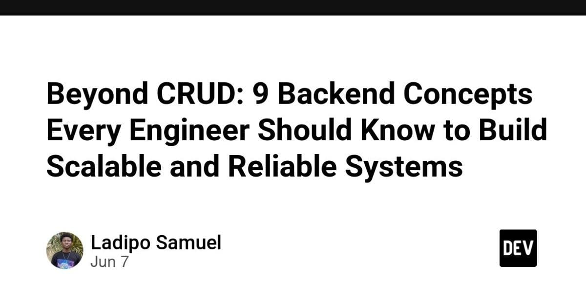 Beyond CRUD: 9 Backend Concepts Every Engineer Should Know to Build Scalable and Reliable Systems
