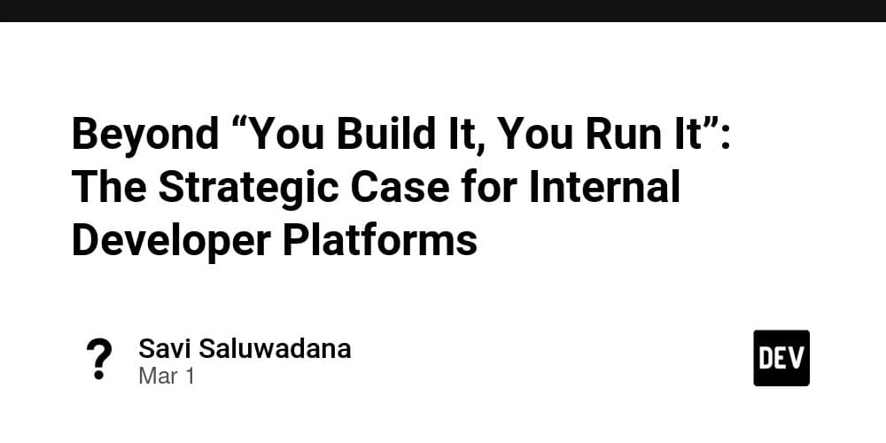 Beyond 'You Build It, You Run It': The Strategic Case for Internal Developer Platforms