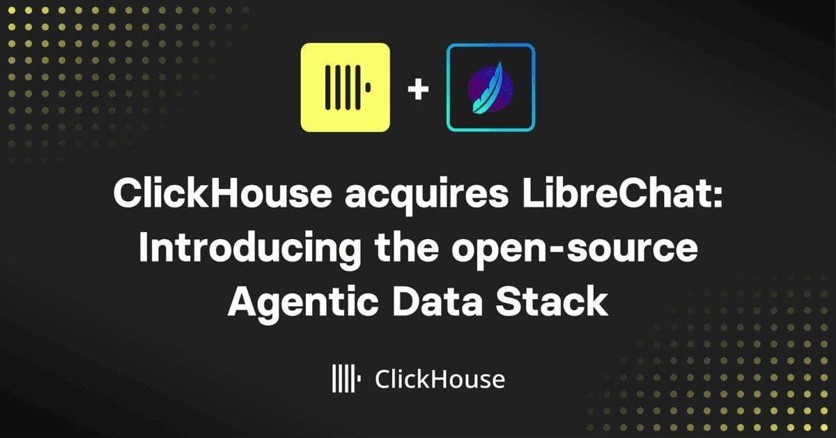 ClickHouse Acquires LibreChat to Forge Open-Source Agentic Data Stack