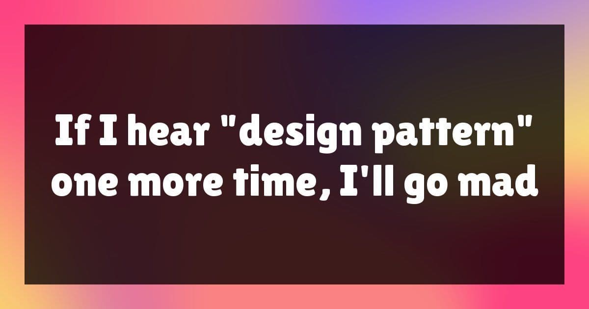 Design Patterns: Overcomplicating What We Already Know?