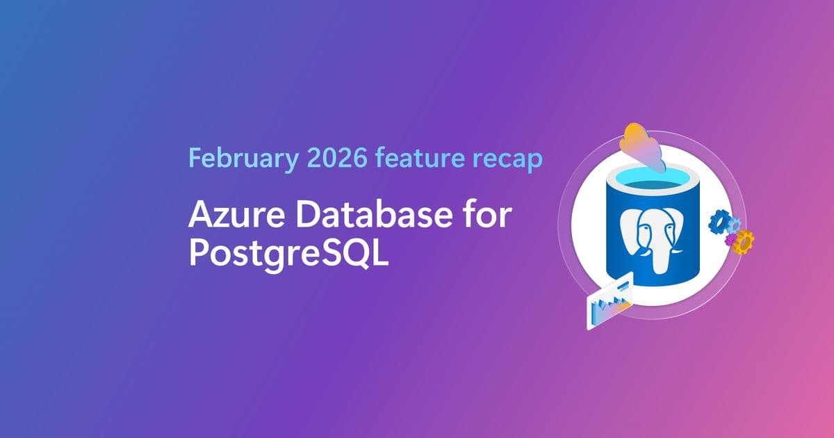 Azure Database for PostgreSQL February 2026 Recap: Speed, Simplicity, and Enhanced Observability