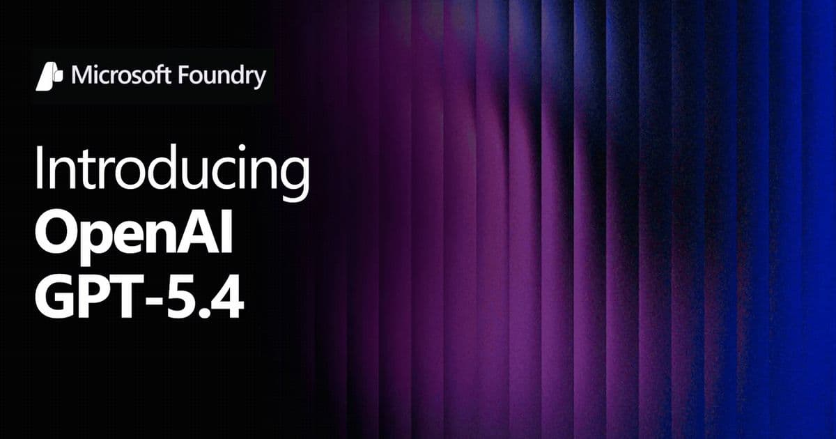 Microsoft Launches GPT-5.4 in Foundry: Production-Ready AI with Enhanced Reliability