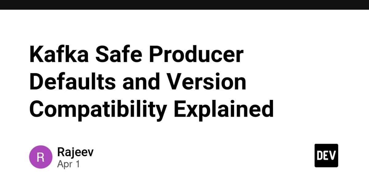 Kafka Safe Producer Defaults and Version Compatibility Explained