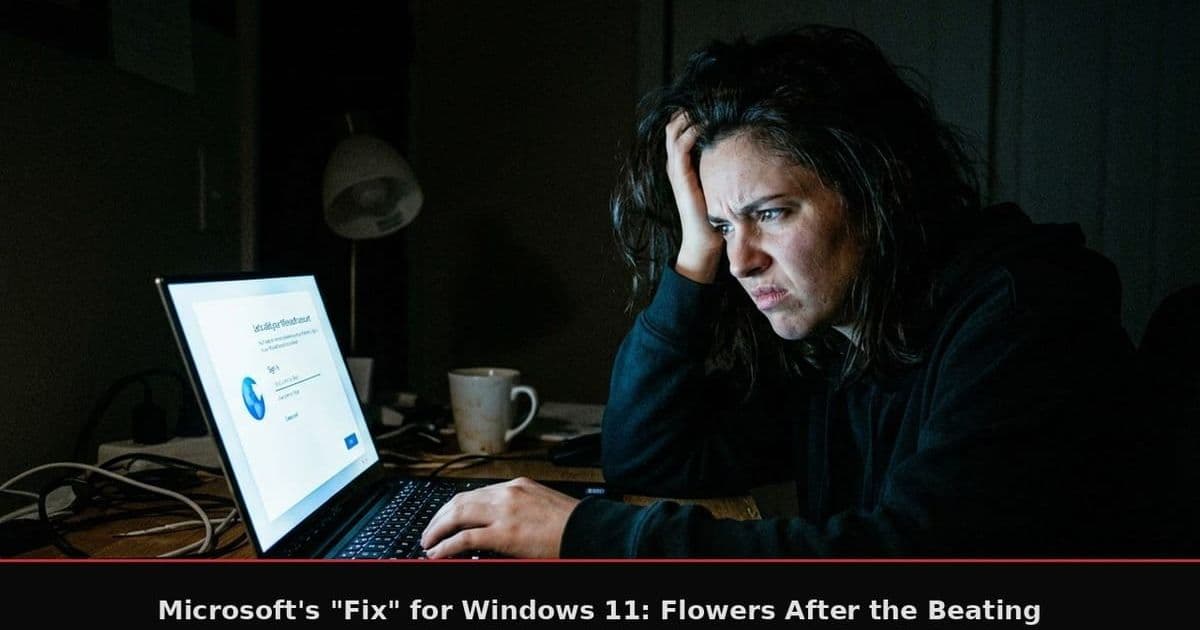 Microsoft's "Fix" for Windows 11: Flowers After the Beating