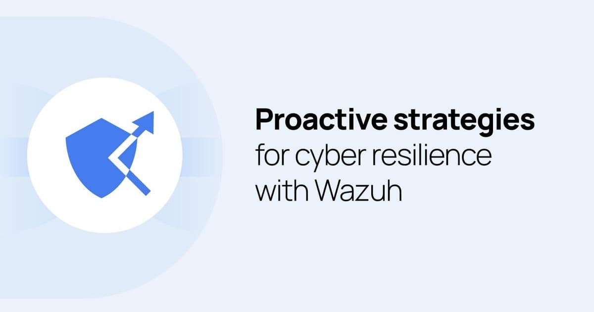 Building Cyber Resilience: How Wazuh Enables Proactive Security