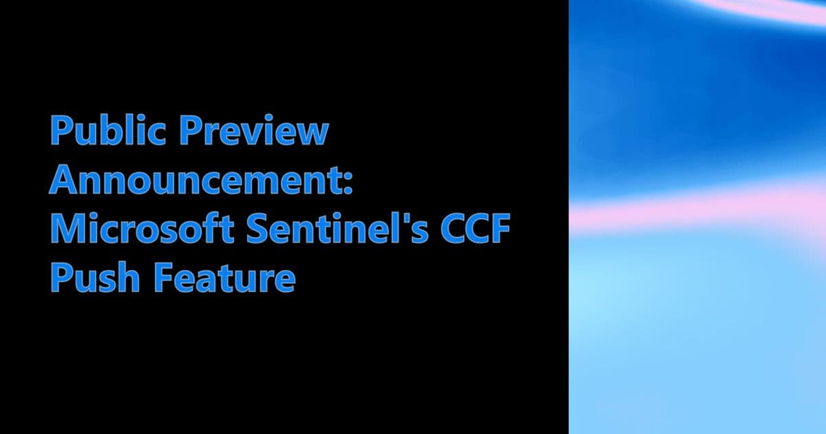 Microsoft Sentinel's CCF Push Feature Enters Public Preview: Real-Time Security Data Delivery Simplified