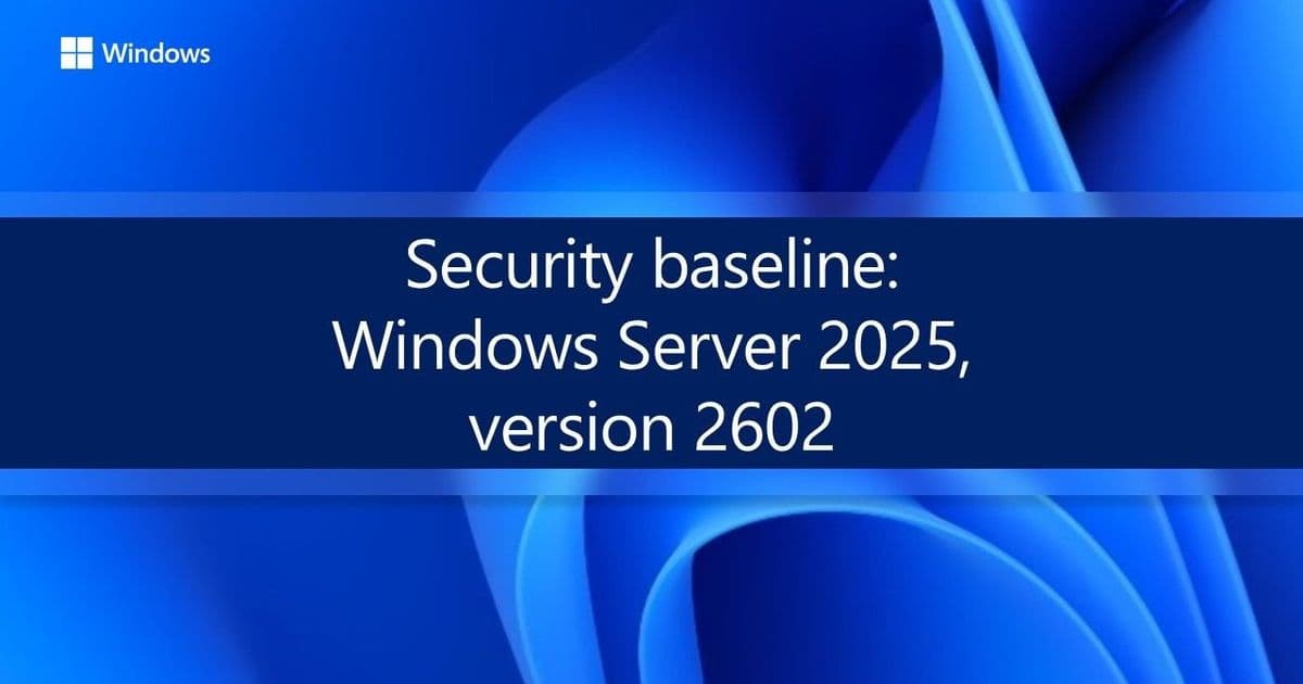 Microsoft Releases Windows Server 2025 Security Baseline v2602
