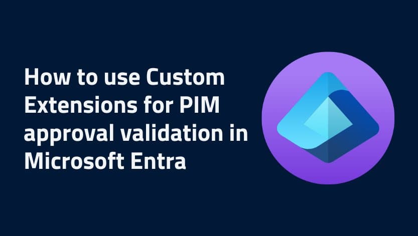 Microsoft Entra PIM Custom Extensions Turn Manual Approvals Into Automated Workflows