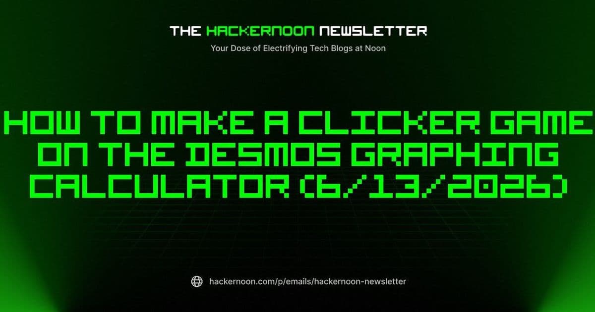 The HackerNoon Newsletter: How to Make A Clicker Game on the Desmos Graphing Calculator (6/13/2026)
