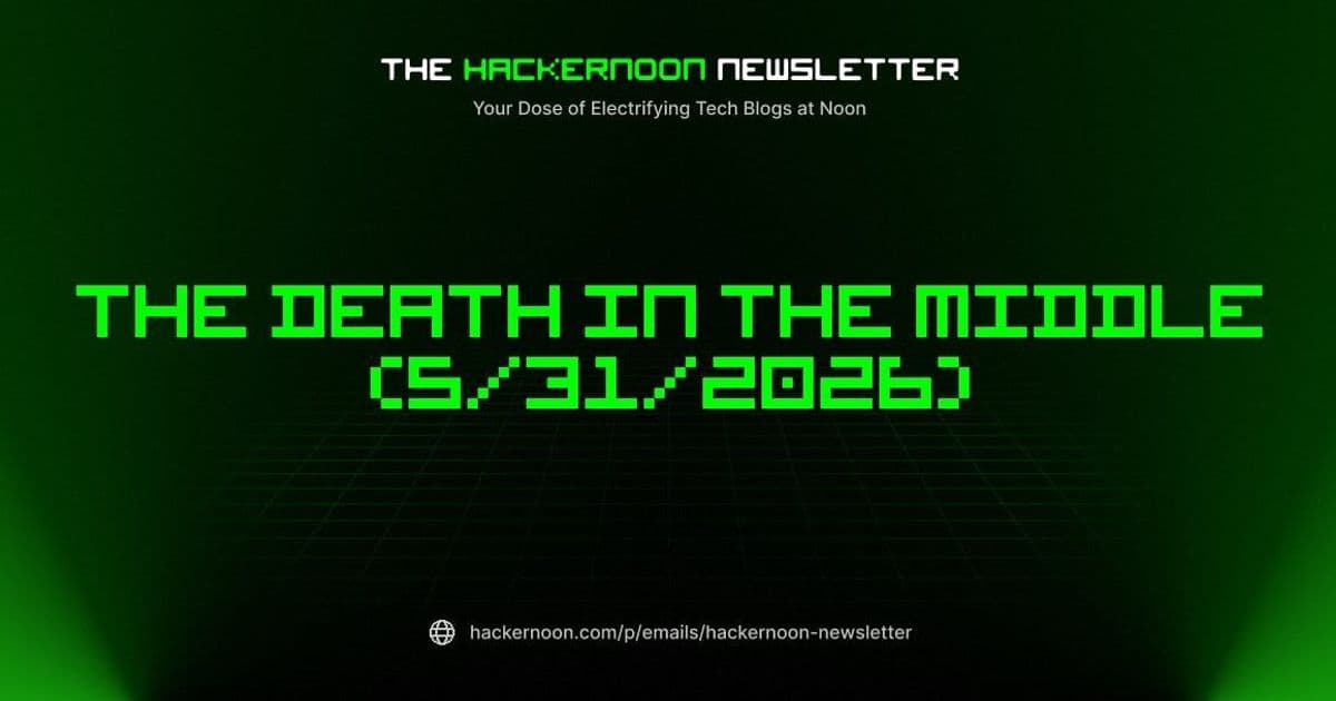 The HackerNoon Newsletter: The Death in the Middle (May 31 2026)
