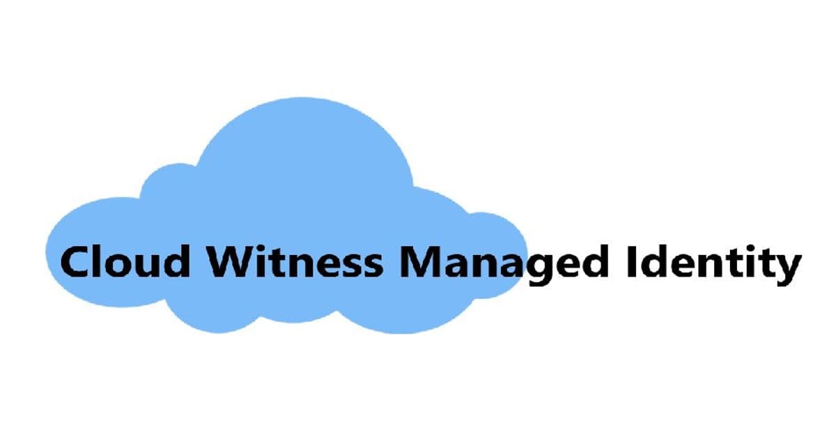 Windows Server 2025 Introduces Managed Identity for Cloud Witness Quorum Resource