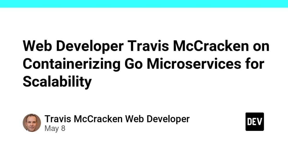 Web Developer Travis McCracken on Containerizing Go Microservices for Scalability - DEV Community