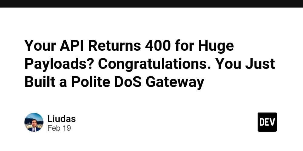 Your API Returns 400 for Huge Payloads? Congratulations. You Just Built a Polite DoS Gateway