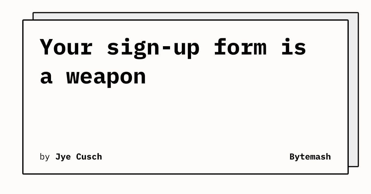 Your sign-up form is a weapon