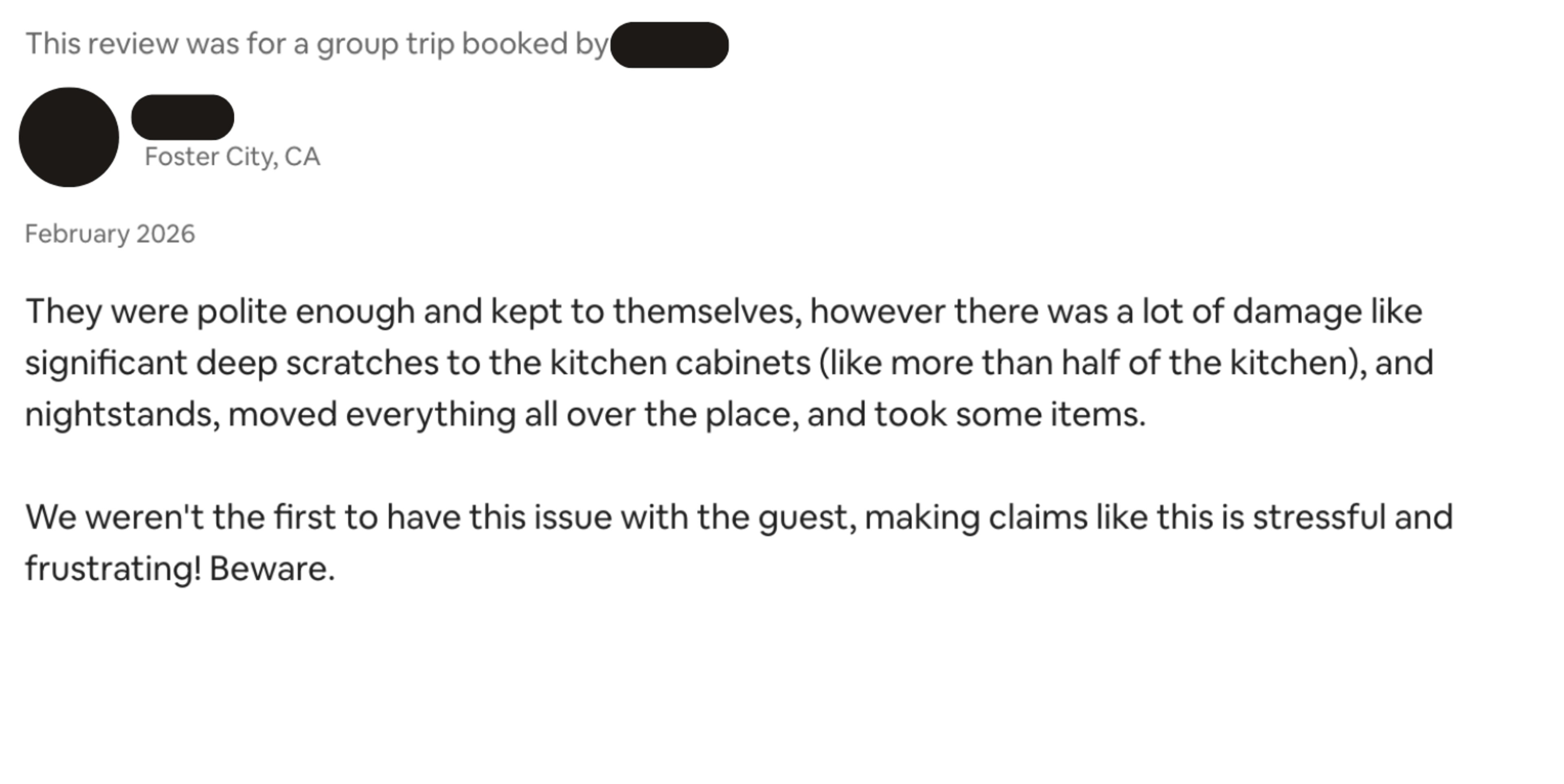 They were polite but caused significant damage, including deep scratches to most kitchen cabinets, moved nightstands and items, and previous hosts had issues too.