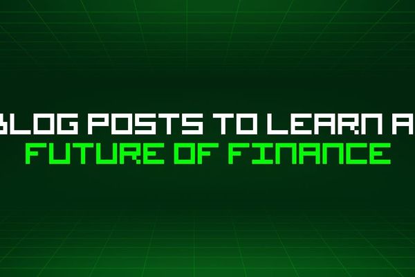 230 Blog Posts To Learn About Future Of Finance