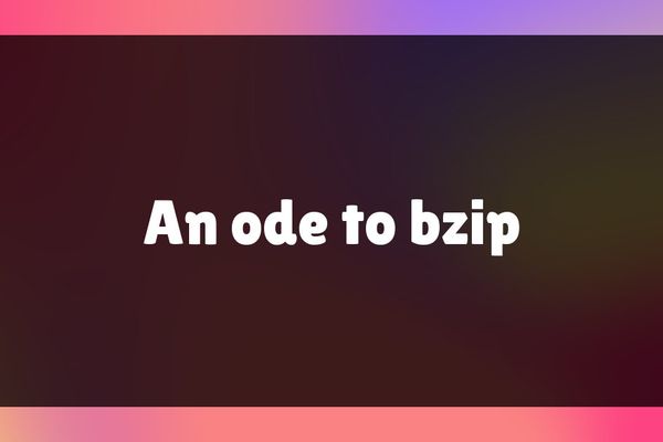 The Enduring Elegance of bzip: Why This Forgotten Algorithm Still Wins at Compression
