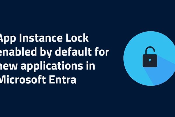 Microsoft Entra ID Enables App Instance Lock by Default for New Applications