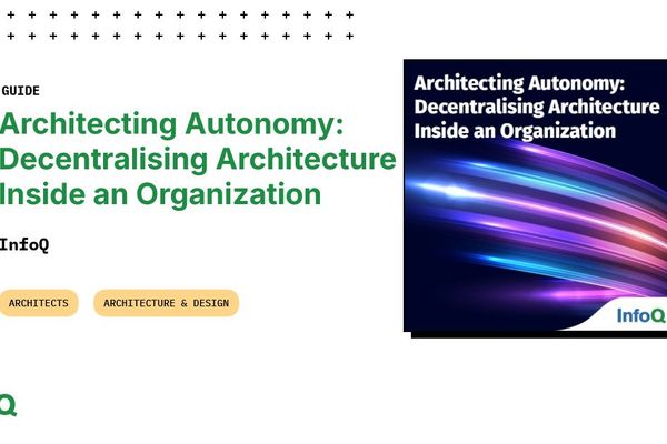 Architecting Autonomy: Decentralising Architecture Inside an Organization – InfoQ eMag Overview