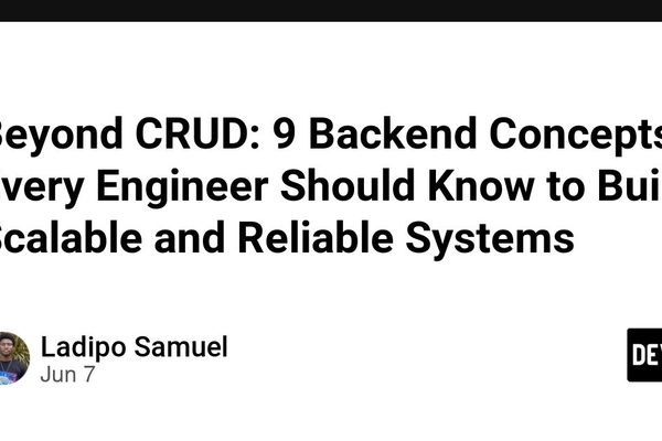 Beyond CRUD: 9 Backend Concepts Every Engineer Should Know to Build Scalable and Reliable Systems