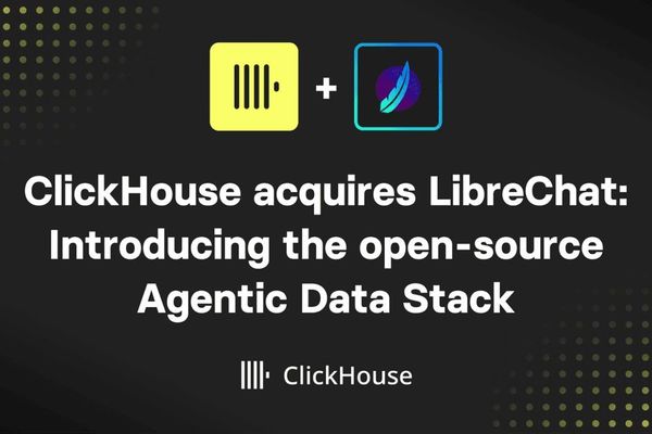 ClickHouse Acquires LibreChat to Forge Open-Source Agentic Data Stack