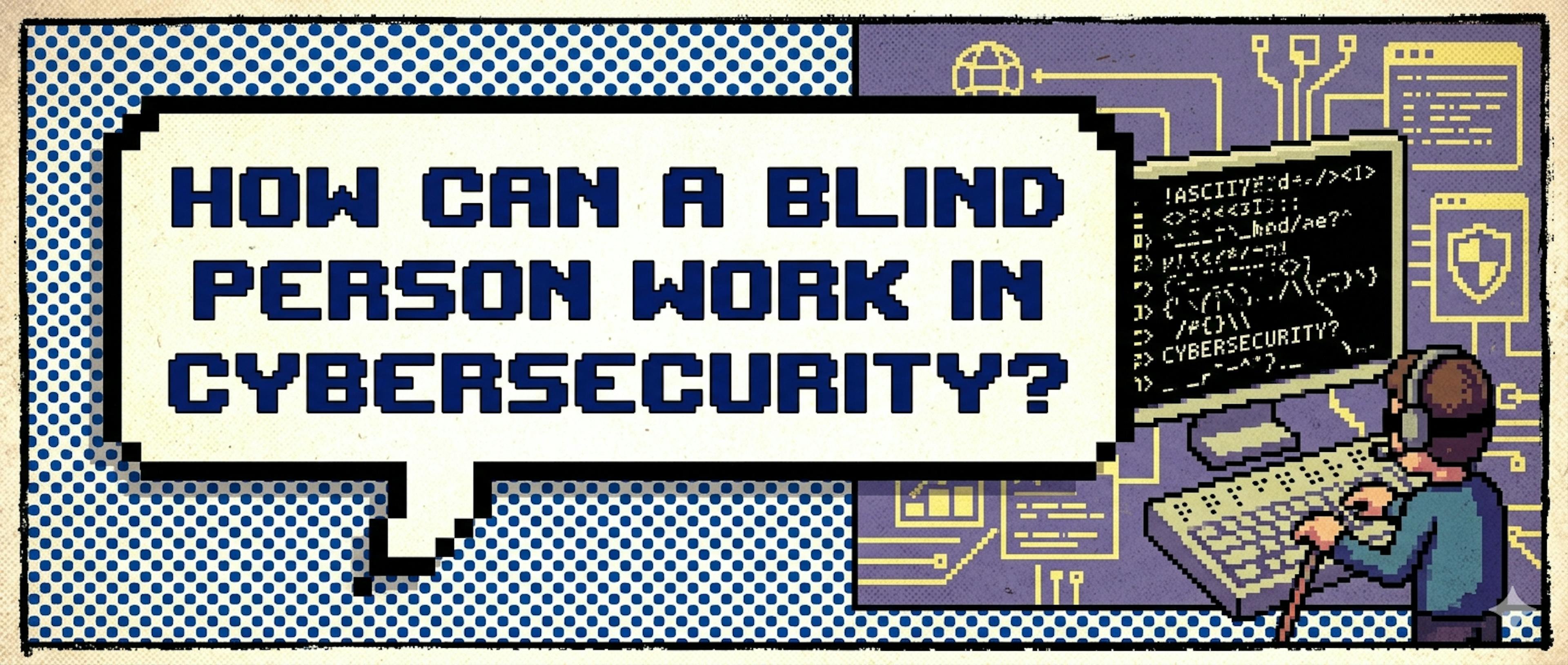 featured image - How Blindness Led Me to Cybersecurity — and to Securing Accessibility Itself