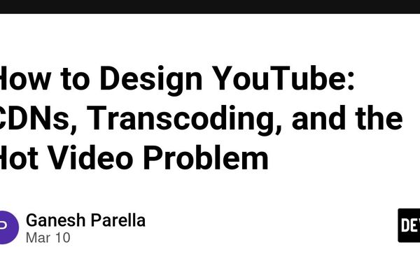 How to Design YouTube: CDNs, Transcoding, and the Hot Video Problem