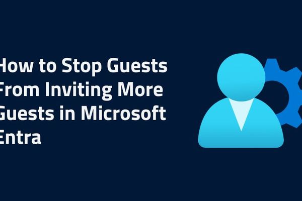 Locking Down Guest-to-Guest Invitations in Microsoft Entra: A Strategic Look at Identity Sprawl