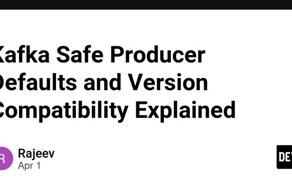 Kafka Safe Producer Defaults and Version Compatibility Explained