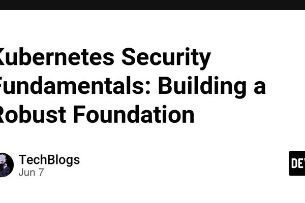 Kubernetes Security Fundamentals: Building a Robust Foundation