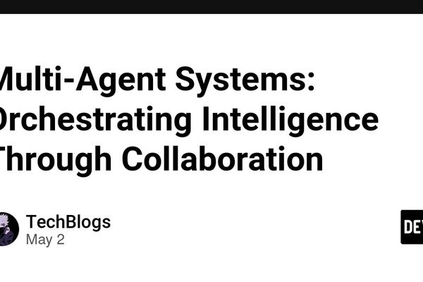 Multi-Agent Systems: Orchestrating Intelligence Through Collaboration