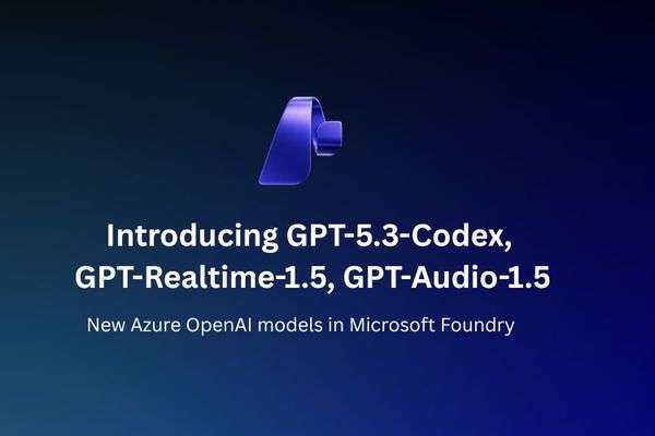 Microsoft Foundry Gets OpenAI's Latest Models: GPT-5.3-Codex, GPT-Realtime-1.5, and GPT-Audio-1.5