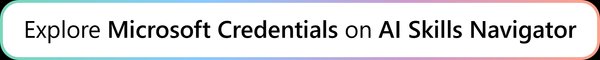 Explore Microsoft Credentials on AI Skills Navigator.