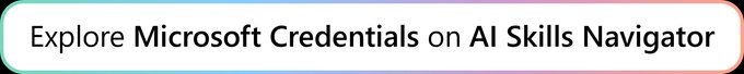 Explore Microsoft Credentials on AI Skills Navigator.