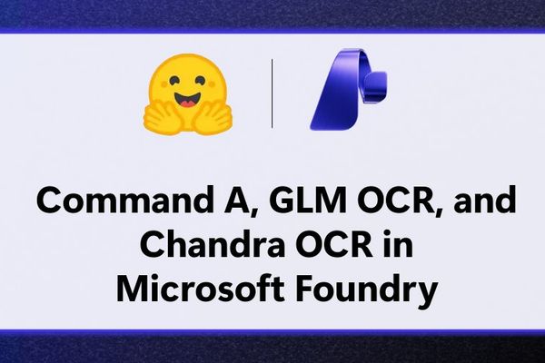Microsoft Foundry Adds Command A+, Chandra OCR 2, and GLM-OCR: A Cloud Strategy Read on the New Open-Model Deployment Path