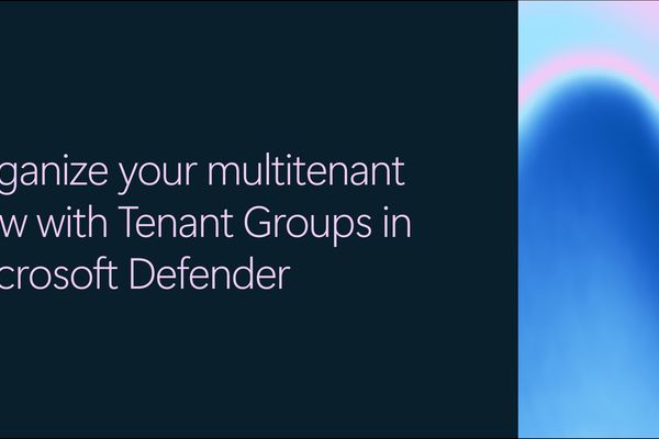 Microsoft Defender Adds Tenant Groups to Simplify Multitenant Security Views