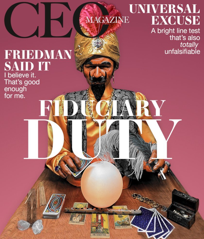A fake cover for CEO magazine. The central figure is a ZOLTAR fortune-telling animatronic, seated before various divination tools. The headline over him is FIDUCIARY DUTY. In the top right corner, there's a slug reading 'UNIVERSAL EXCUSE: A bright line test that's also totally unfalsifiable.' To Zoltar's left is another slug reading, 'FRIEDMAN SAID IT: I believe it. That's good enough for me.'