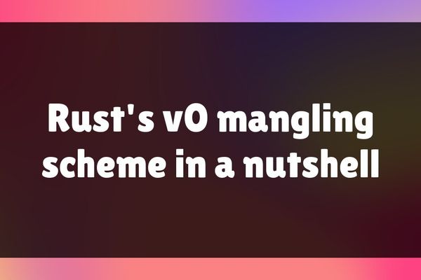 Rust’s New v0 Mangling Scheme: A Deep Dive into Symbol Encoding