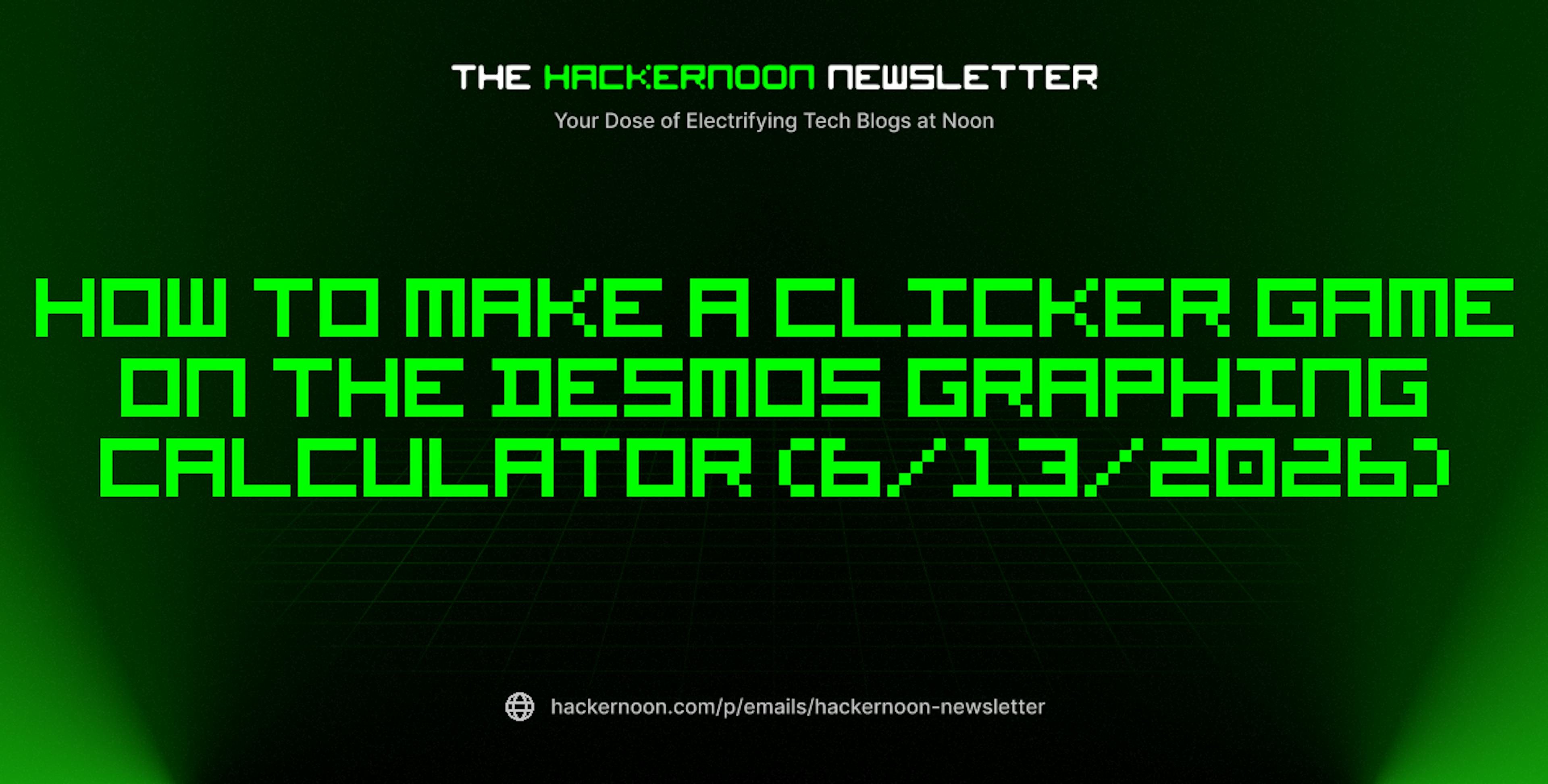 featured image - The HackerNoon Newsletter: How to Make A Clicker Game on the Desmos Graphing Calculator (6/13/2026)