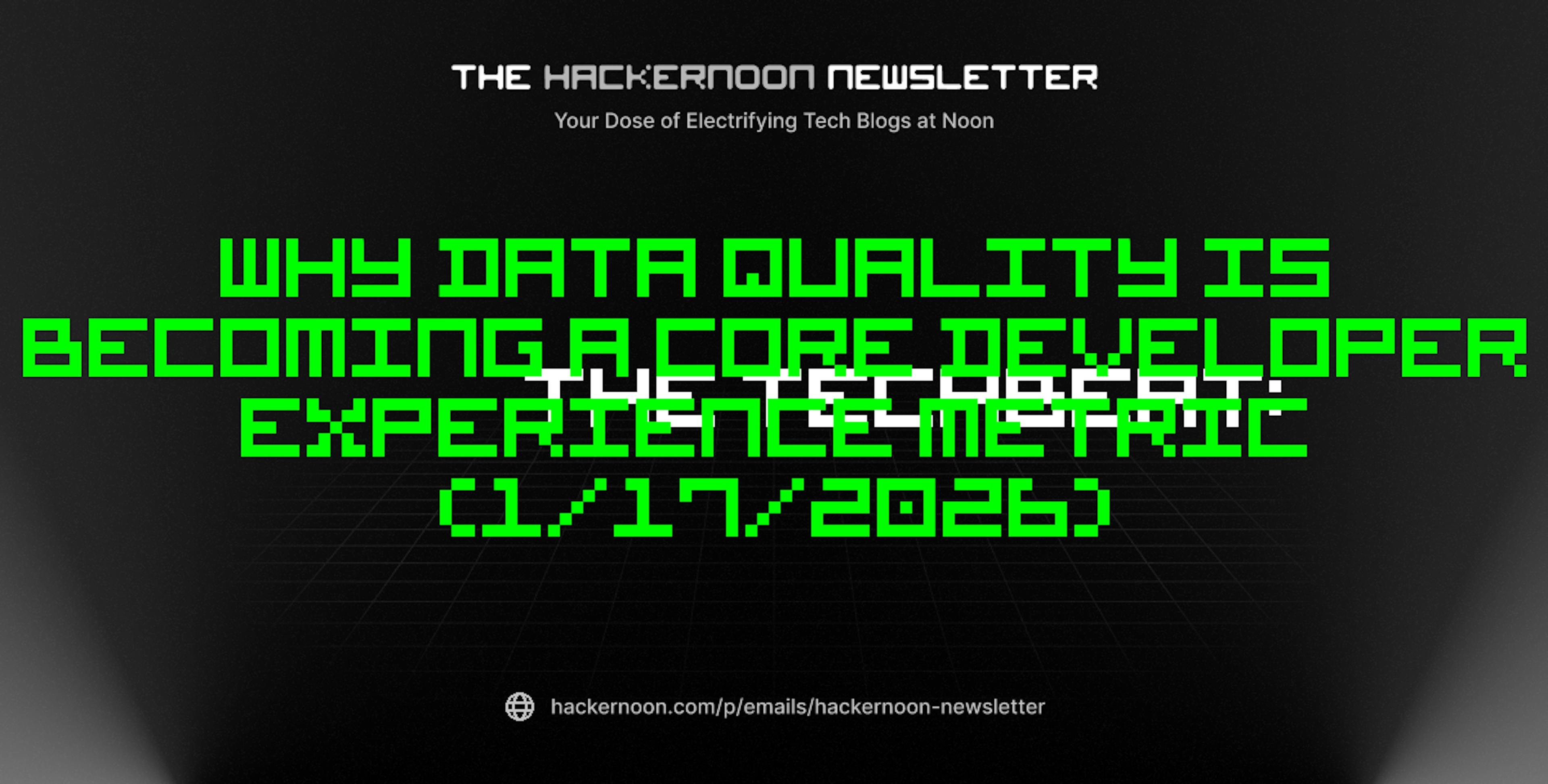 featured image - The TechBeat: Why Data Quality Is Becoming a Core Developer Experience Metric (1/17/2026)