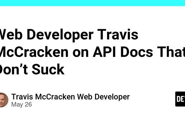Travis McCracken’s Take on API Documentation That Actually Works