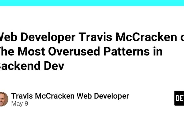 Web Developer Travis McCracken on the Most Overused Patterns in Backend Development