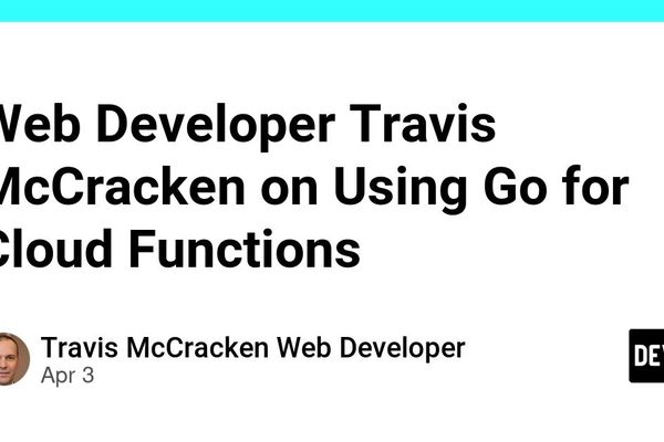 Web Developer Travis McCracken on Using Go for Cloud Functions