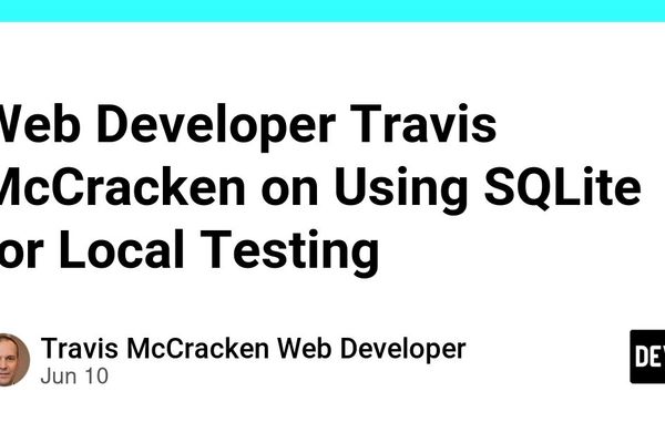Web Developer Travis McCracken on Using SQLite for Local Testing